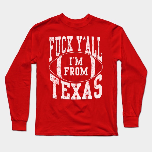 Fuck Y'all I'm From Texas Football Sports Texan Long Sleeve T-Shirt by E